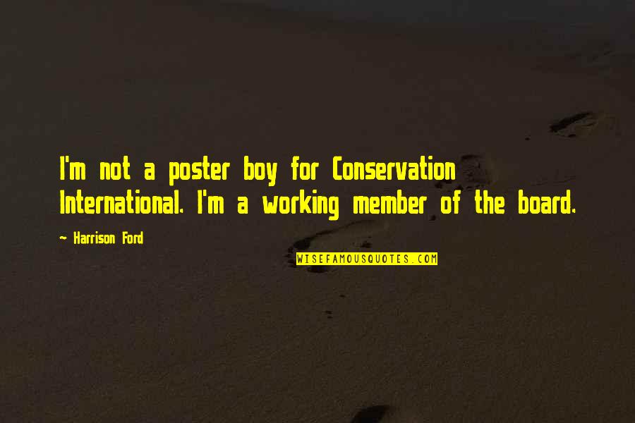 Harrison Ford Quotes By Harrison Ford: I'm not a poster boy for Conservation International.