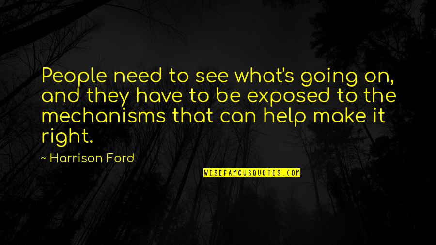 Harrison Ford Quotes By Harrison Ford: People need to see what's going on, and