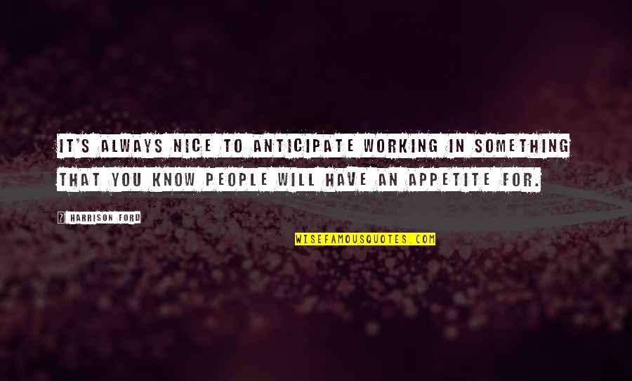 Harrison Ford Quotes By Harrison Ford: It's always nice to anticipate working in something