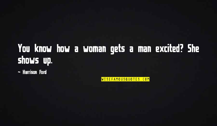 Harrison Ford Quotes By Harrison Ford: You know how a woman gets a man