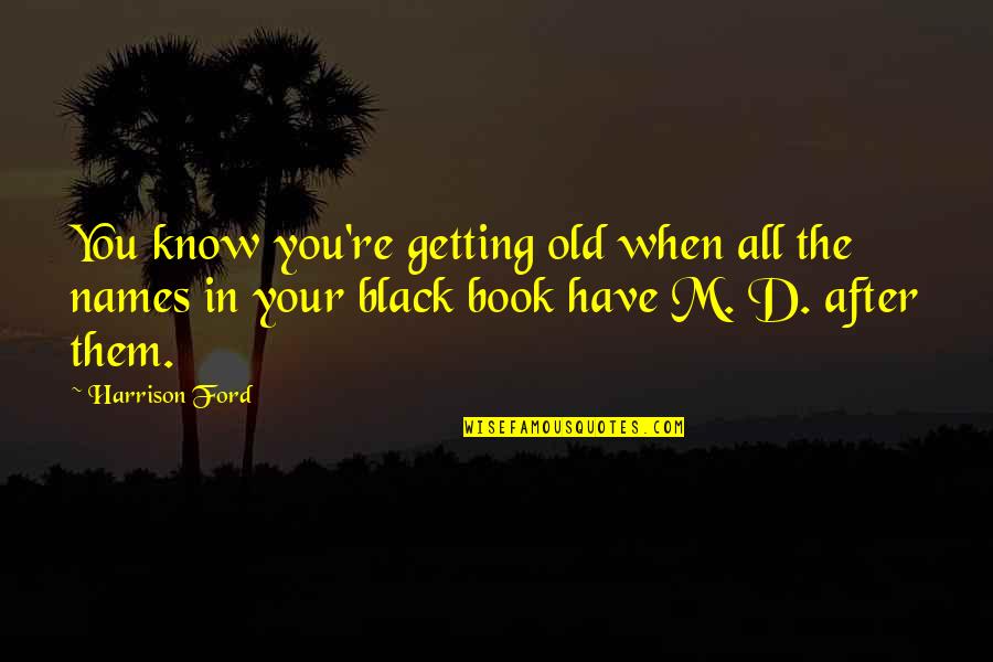 Harrison Ford Quotes By Harrison Ford: You know you're getting old when all the