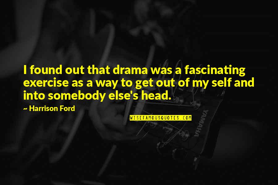 Harrison Ford Quotes By Harrison Ford: I found out that drama was a fascinating