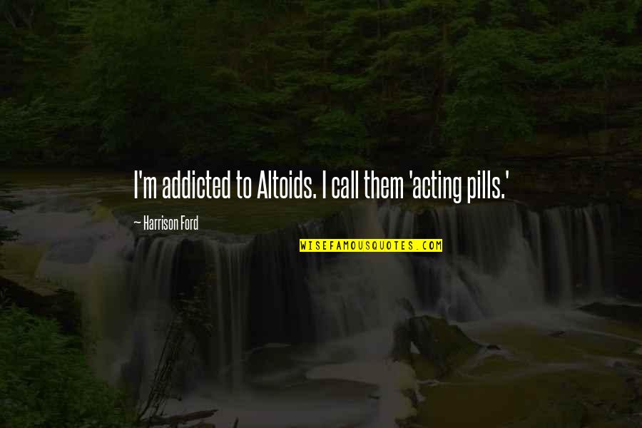 Harrison Ford Quotes By Harrison Ford: I'm addicted to Altoids. I call them 'acting
