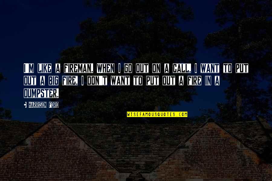 Harrison Ford Quotes By Harrison Ford: I'm like a fireman. When I go out