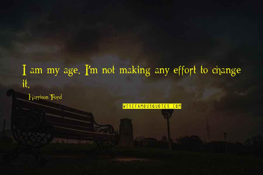 Harrison Ford Quotes By Harrison Ford: I am my age. I'm not making any