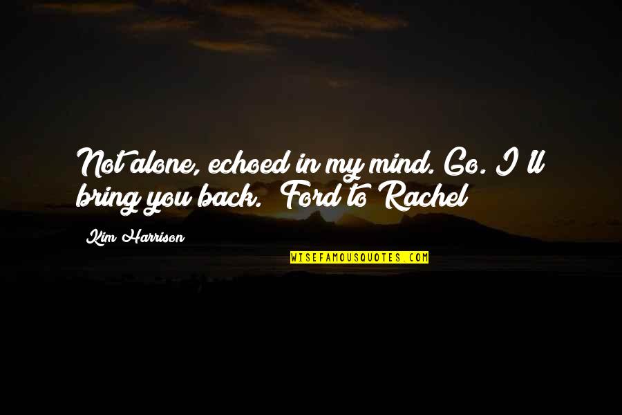 Harrison Ford Quotes By Kim Harrison: Not alone, echoed in my mind. Go. I'll