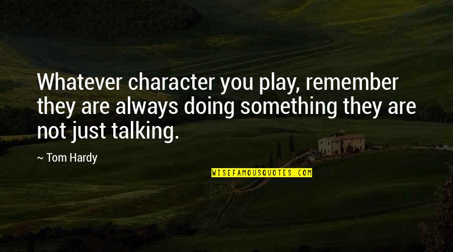 Harrison From Dexter Quotes By Tom Hardy: Whatever character you play, remember they are always