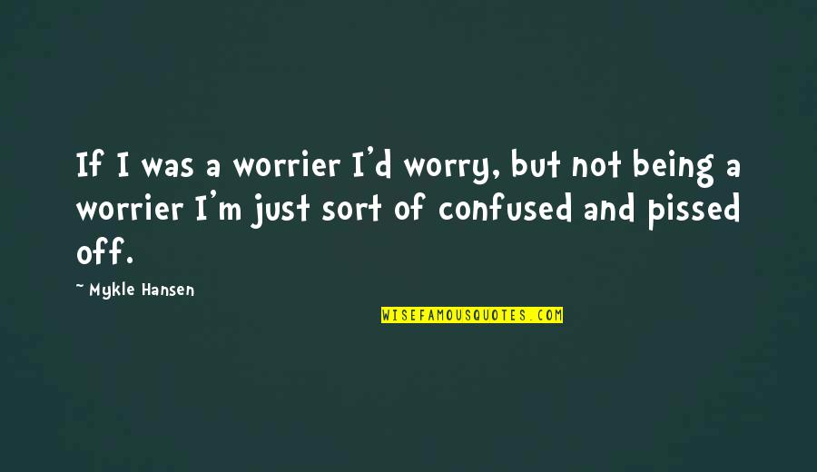 Harrison From The Voice Quotes By Mykle Hansen: If I was a worrier I'd worry, but Harrison From The Voice Quotes By Mykle Hansen: If I was a worrier I'd worry, but