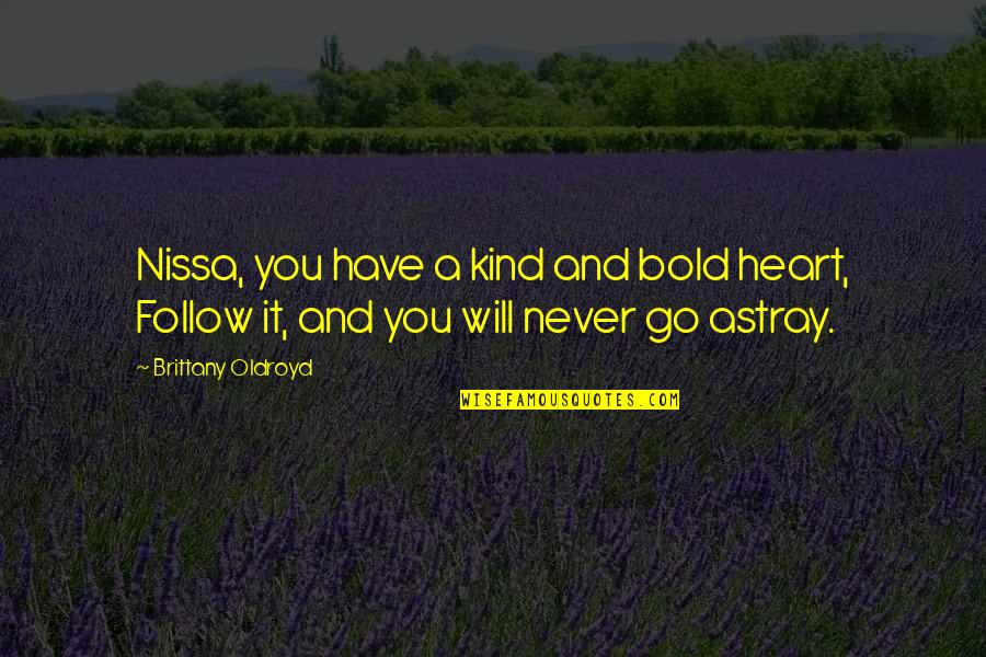 Harrison Garrett Quotes By Brittany Oldroyd: Nissa, you have a kind and bold heart,