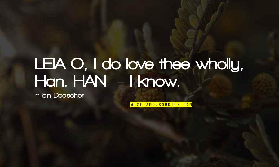 Harrison Garrett Quotes By Ian Doescher: LEIA O, I do love thee wholly, Han. Harrison Garrett Quotes By Ian Doescher: LEIA O, I do love thee wholly, Han.