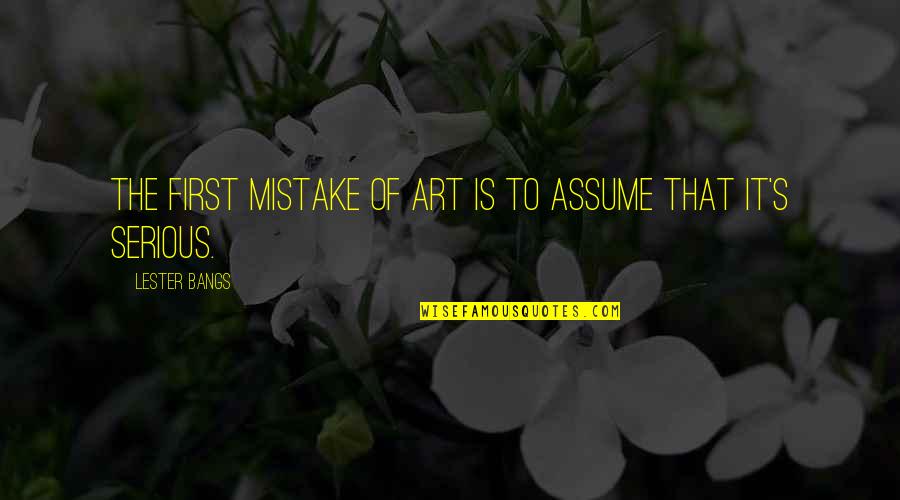 Harrison Garrett Quotes By Lester Bangs: The first mistake of art is to assume Harrison Garrett Quotes By Lester Bangs: The first mistake of art is to assume