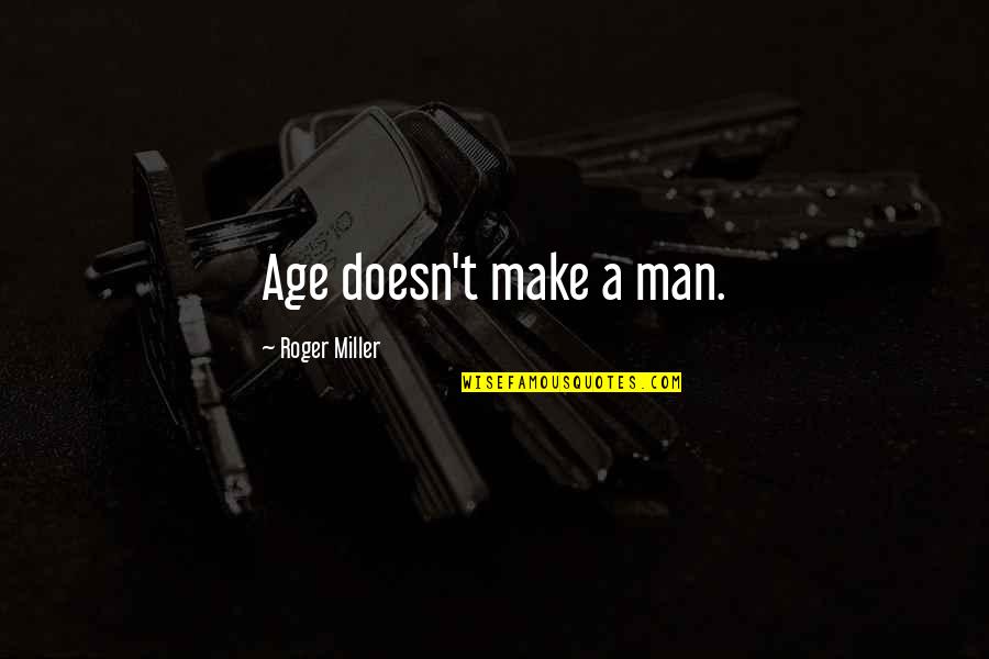 Harrison Gilbertson Quotes By Roger Miller: Age doesn't make a man. Harrison Gilbertson Quotes By Roger Miller: Age doesn't make a man.