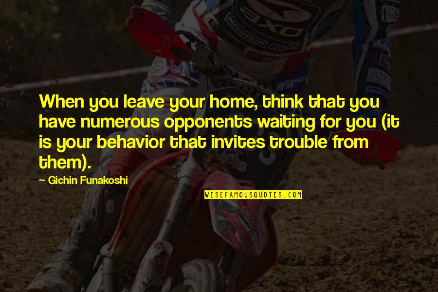 Harrison Schmitt Quotes By Gichin Funakoshi: When you leave your home, think that you