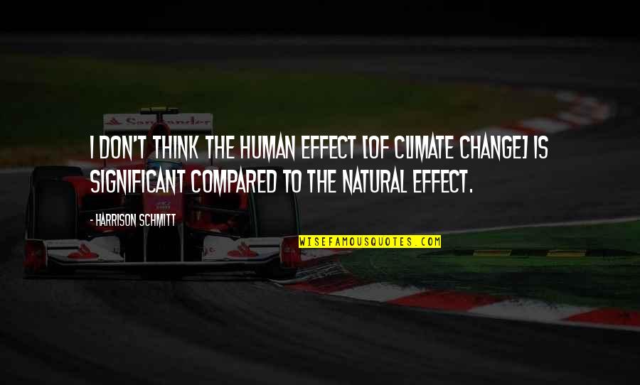 Harrison Schmitt Quotes By Harrison Schmitt: I don't think the human effect [of climate