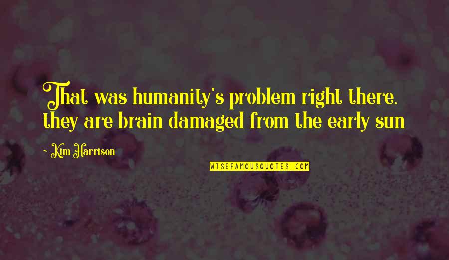 Harrison's Quotes By Kim Harrison: That was humanity's problem right there. they are