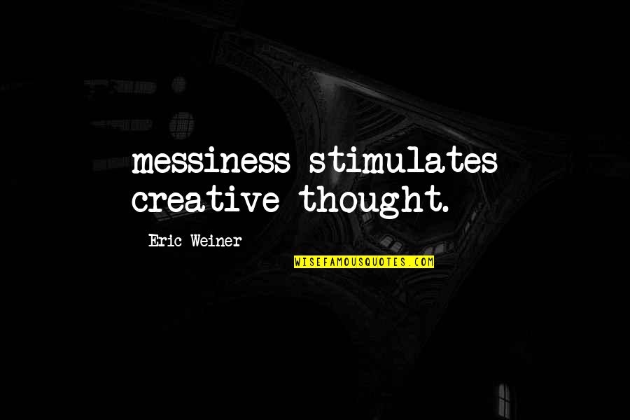 Harrisonville Quotes By Eric Weiner: messiness stimulates creative thought.