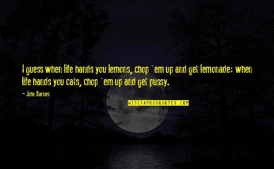 Harriton Clothing Quotes By John Barnes: I guess when life hands you lemons, chop