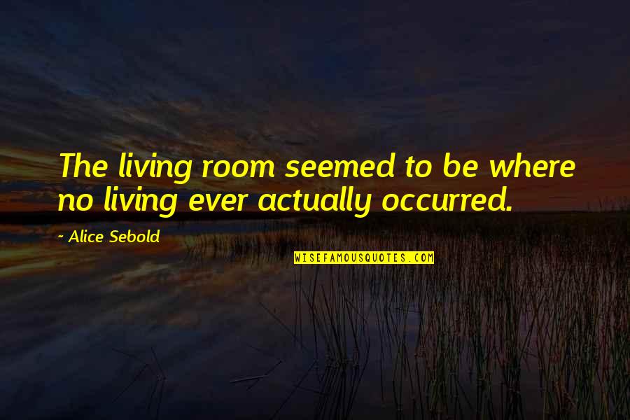 Harrity Optical Derby Quotes By Alice Sebold: The living room seemed to be where no