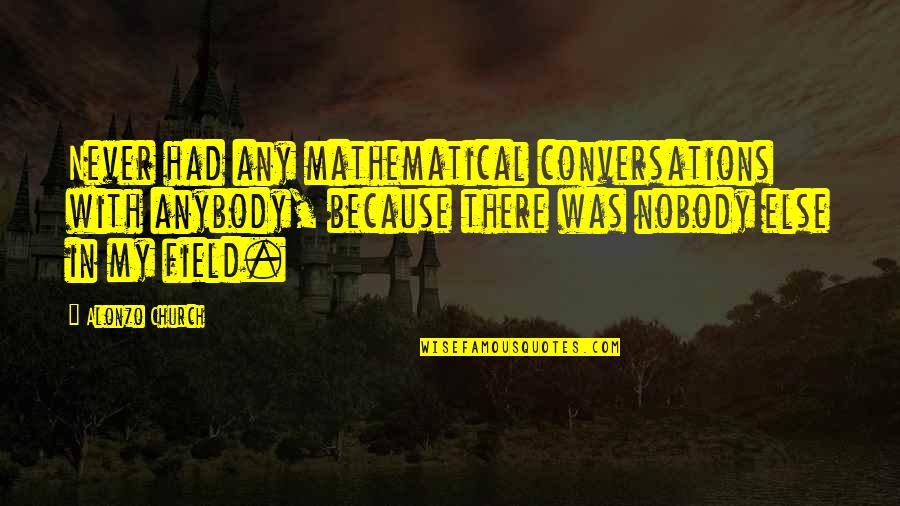 Harrity Optical Derby Quotes By Alonzo Church: Never had any mathematical conversations with anybody, because Harrity Optical Derby Quotes By Alonzo Church: Never had any mathematical conversations with anybody, because