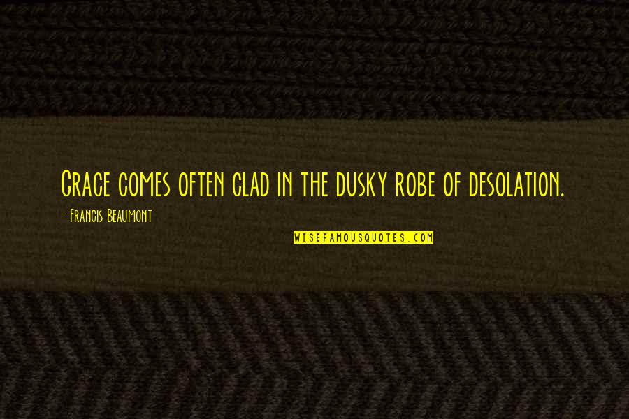 Harrity Optical Derby Quotes By Francis Beaumont: Grace comes often clad in the dusky robe Harrity Optical Derby Quotes By Francis Beaumont: Grace comes often clad in the dusky robe