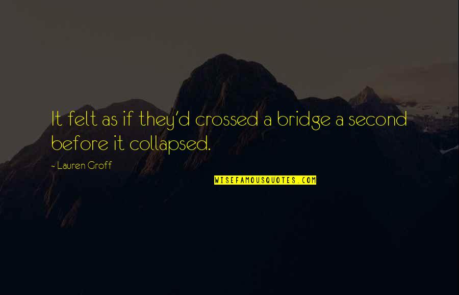 Harrnh Quotes By Lauren Groff: It felt as if they'd crossed a bridge
