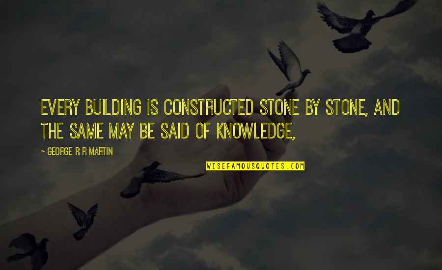 Harrod Quotes By George R R Martin: Every building is constructed stone by stone, and