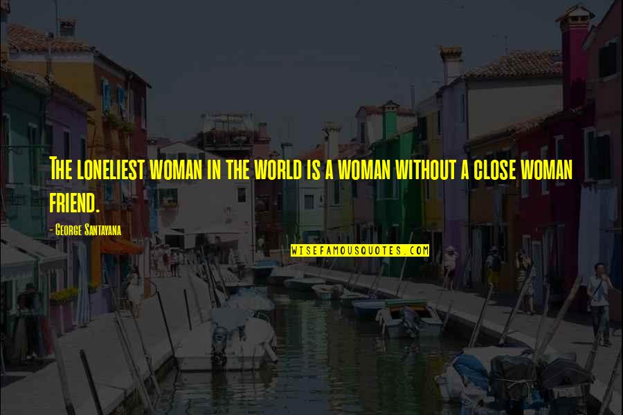 Harrod Quotes By George Santayana: The loneliest woman in the world is a