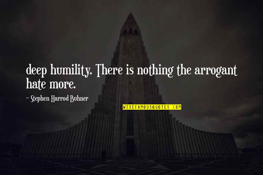 Harrod Quotes By Stephen Harrod Buhner: deep humility. There is nothing the arrogant hate