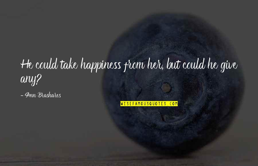 Harrop Locker Quotes By Ann Brashares: He could take happiness from her, but could Harrop Locker Quotes By Ann Brashares: He could take happiness from her, but could