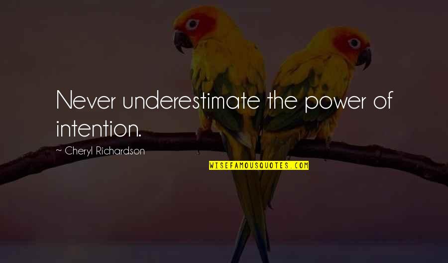 Harrop Locker Quotes By Cheryl Richardson: Never underestimate the power of intention. Harrop Locker Quotes By Cheryl Richardson: Never underestimate the power of intention.