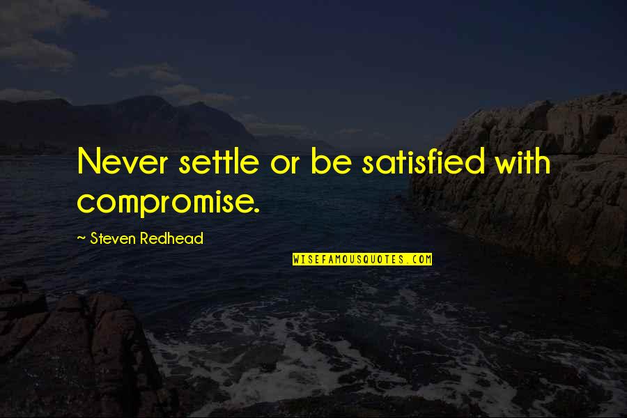 Harrop Locker Quotes By Steven Redhead: Never settle or be satisfied with compromise. Harrop Locker Quotes By Steven Redhead: Never settle or be satisfied with compromise.