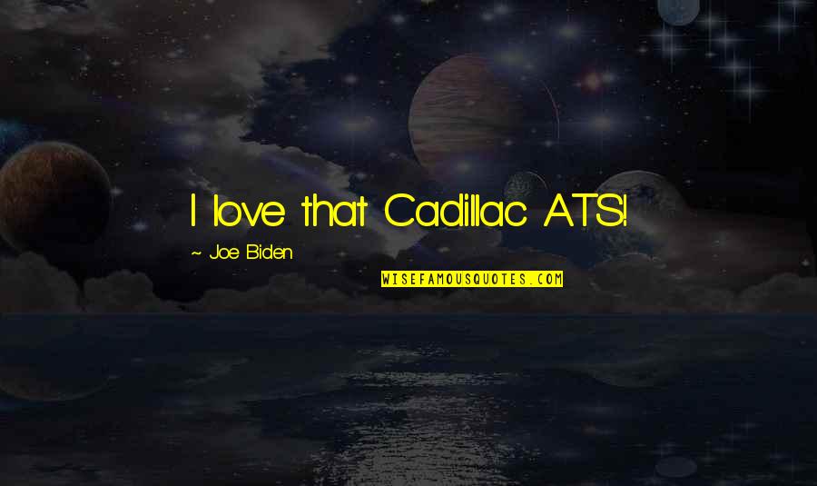 Harrow A Very British School Quotes By Joe Biden: I love that Cadillac ATS! Harrow A Very British School Quotes By Joe Biden: I love that Cadillac ATS!