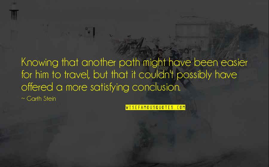 Harrow Lake Quotes By Garth Stein: Knowing that another path might have been easier Harrow Lake Quotes By Garth Stein: Knowing that another path might have been easier