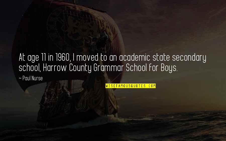 Harrow School Quotes By Paul Nurse: At age 11 in 1960, I moved to Harrow School Quotes By Paul Nurse: At age 11 in 1960, I moved to