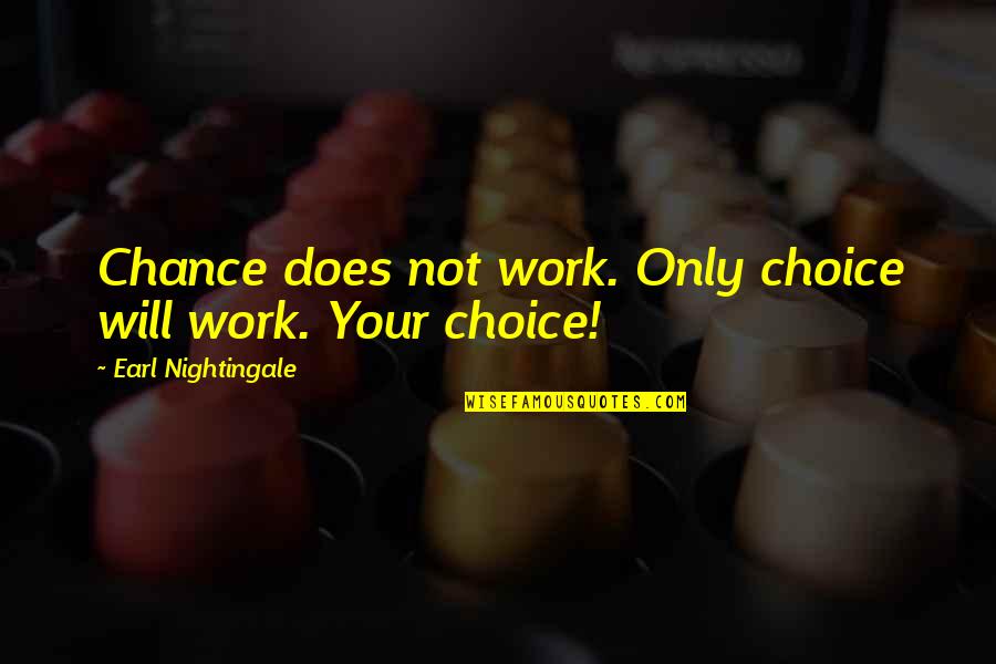 Harrowbeth Quotes By Earl Nightingale: Chance does not work. Only choice will work.