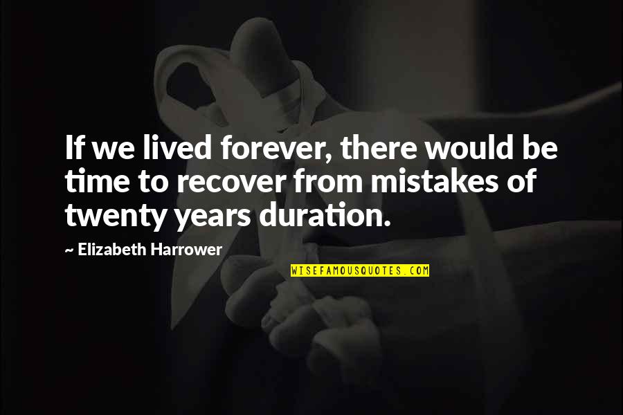 Harrower Quotes By Elizabeth Harrower: If we lived forever, there would be time