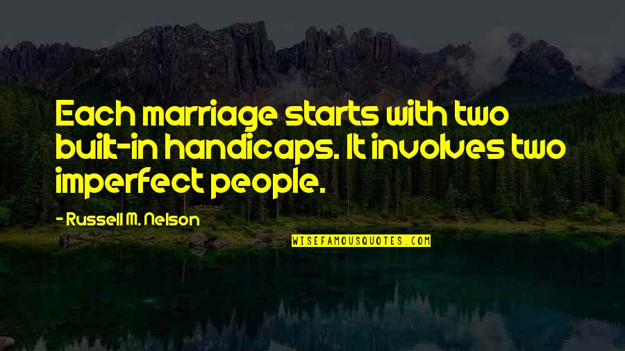 Harrowing Harbinger Quotes By Russell M. Nelson: Each marriage starts with two built-in handicaps. It