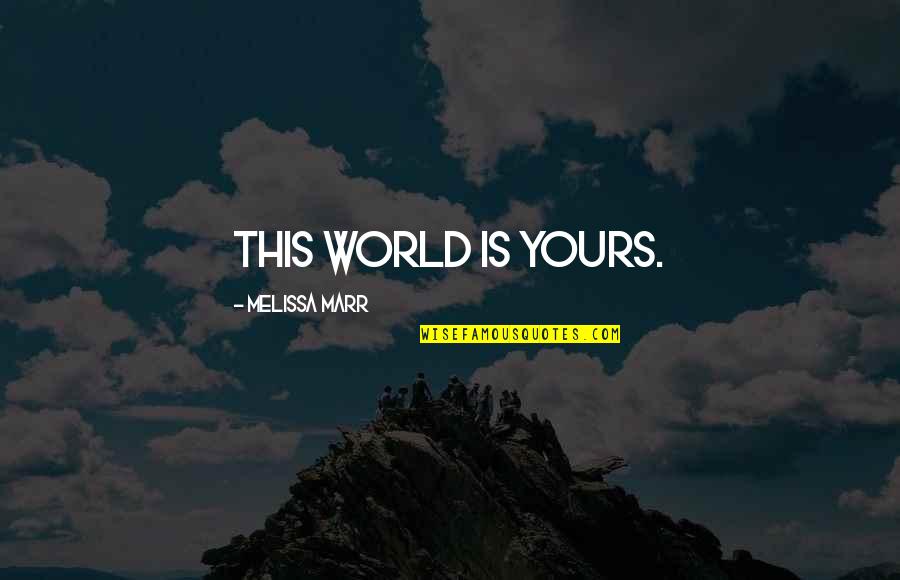 Harrowingly Quotes By Melissa Marr: This world is yours.