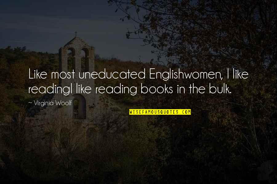 Harrumph Quotes By Virginia Woolf: Like most uneducated Englishwomen, I like readingI like