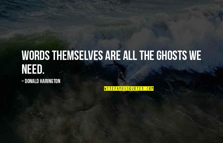 Harrumph Synonym Quotes By Donald Harington: Words themselves are all the ghosts we need. Harrumph Synonym Quotes By Donald Harington: Words themselves are all the ghosts we need.