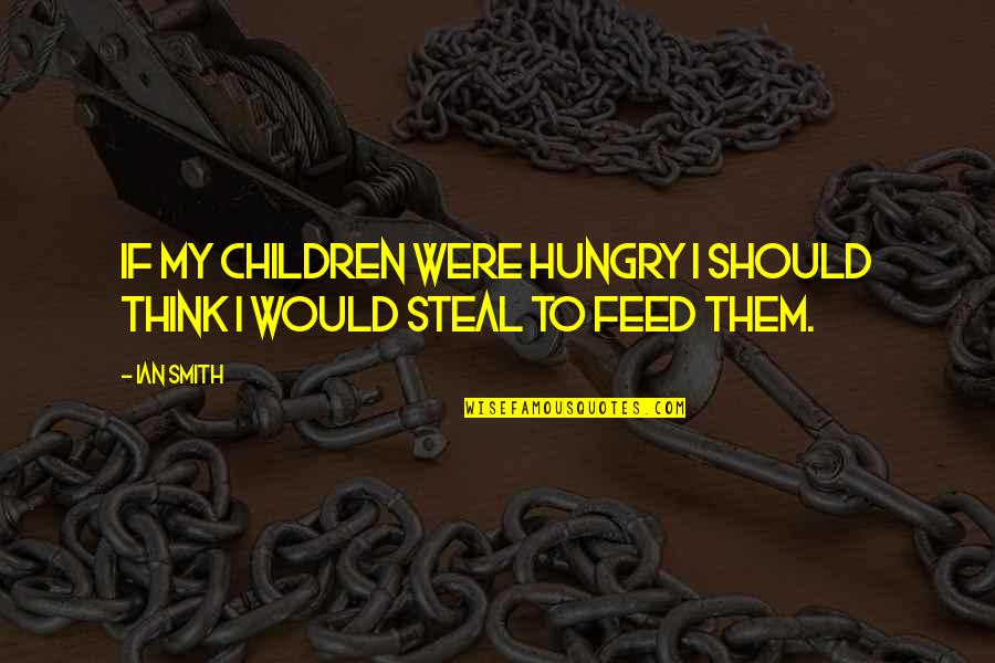 Harrumph Synonym Quotes By Ian Smith: If my children were hungry I should think