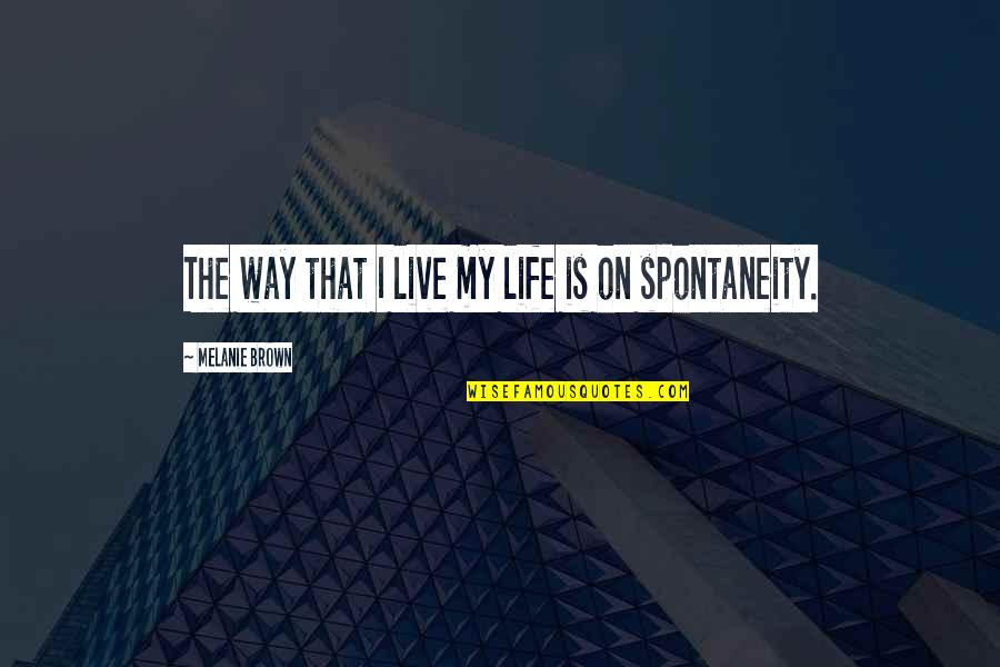 Harrumph Synonym Quotes By Melanie Brown: The way that I live my life is Harrumph Synonym Quotes By Melanie Brown: The way that I live my life is
