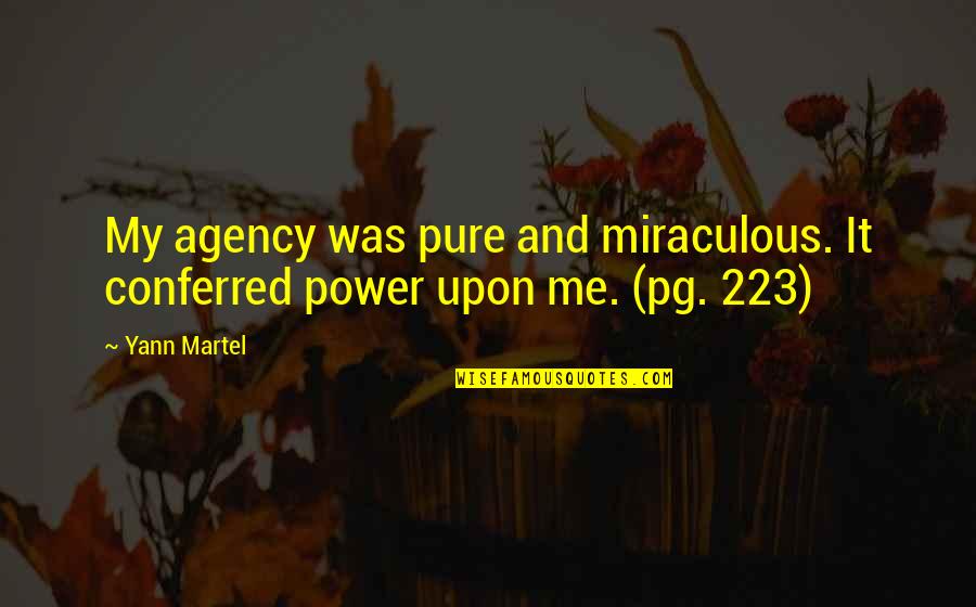 Harrumph Synonym Quotes By Yann Martel: My agency was pure and miraculous. It conferred