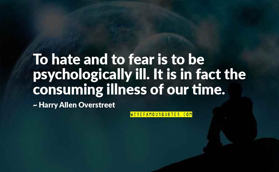 Harry A. Overstreet Quotes By Harry Allen Overstreet: To hate and to fear is to be