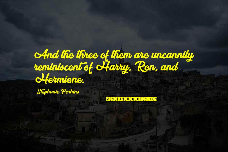 Harry And Hermione Quotes By Stephanie Perkins: And the three of them are uncannily reminiscent