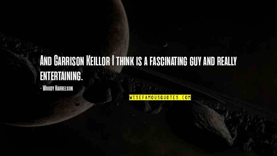 Harry And Lacuna Quotes By Woody Harrelson: And Garrison Keillor I think is a fascinating