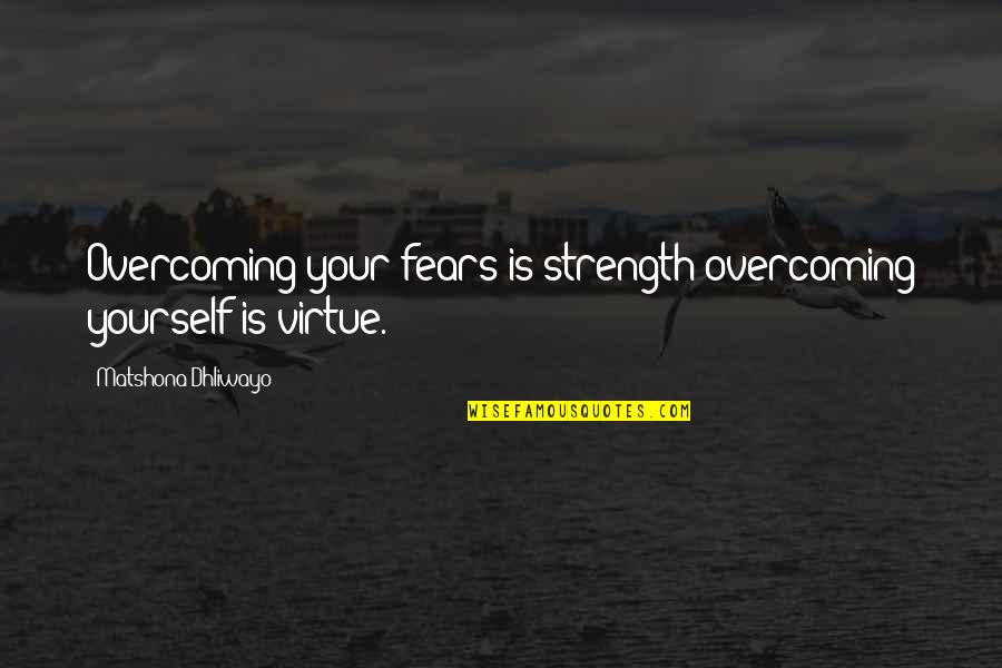 Harry And Lloyd Quotes By Matshona Dhliwayo: Overcoming your fears is strength;overcoming yourself is virtue.