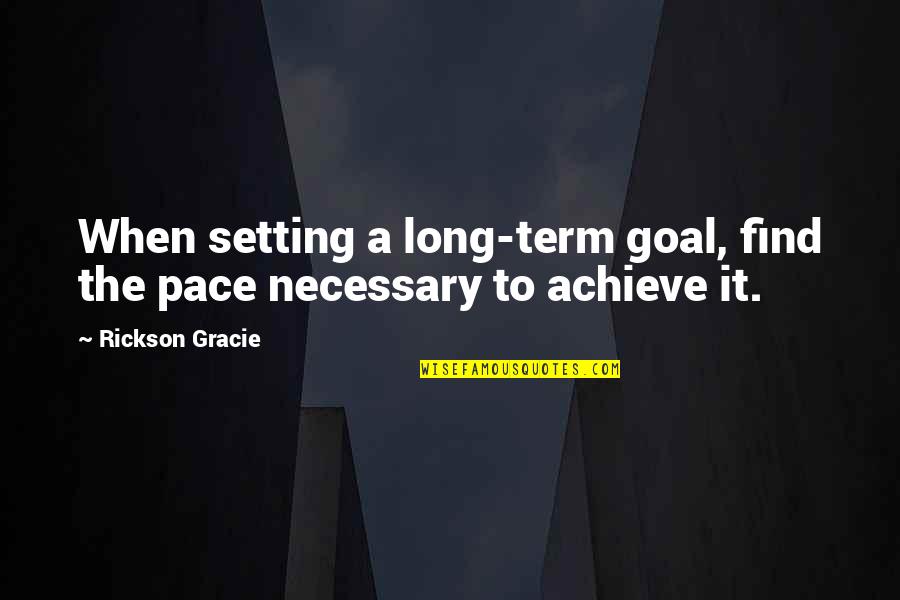 Harry And Lloyd Quotes By Rickson Gracie: When setting a long-term goal, find the pace