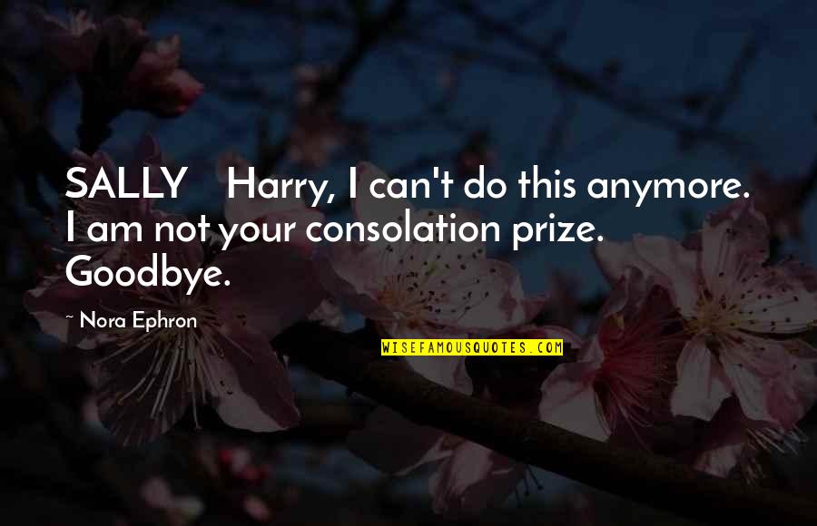 Harry And Sally Quotes By Nora Ephron: SALLY Harry, I can't do this anymore. I