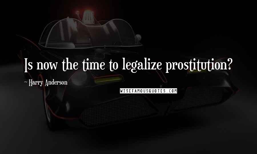 Harry Anderson quotes: Is now the time to legalize prostitution?